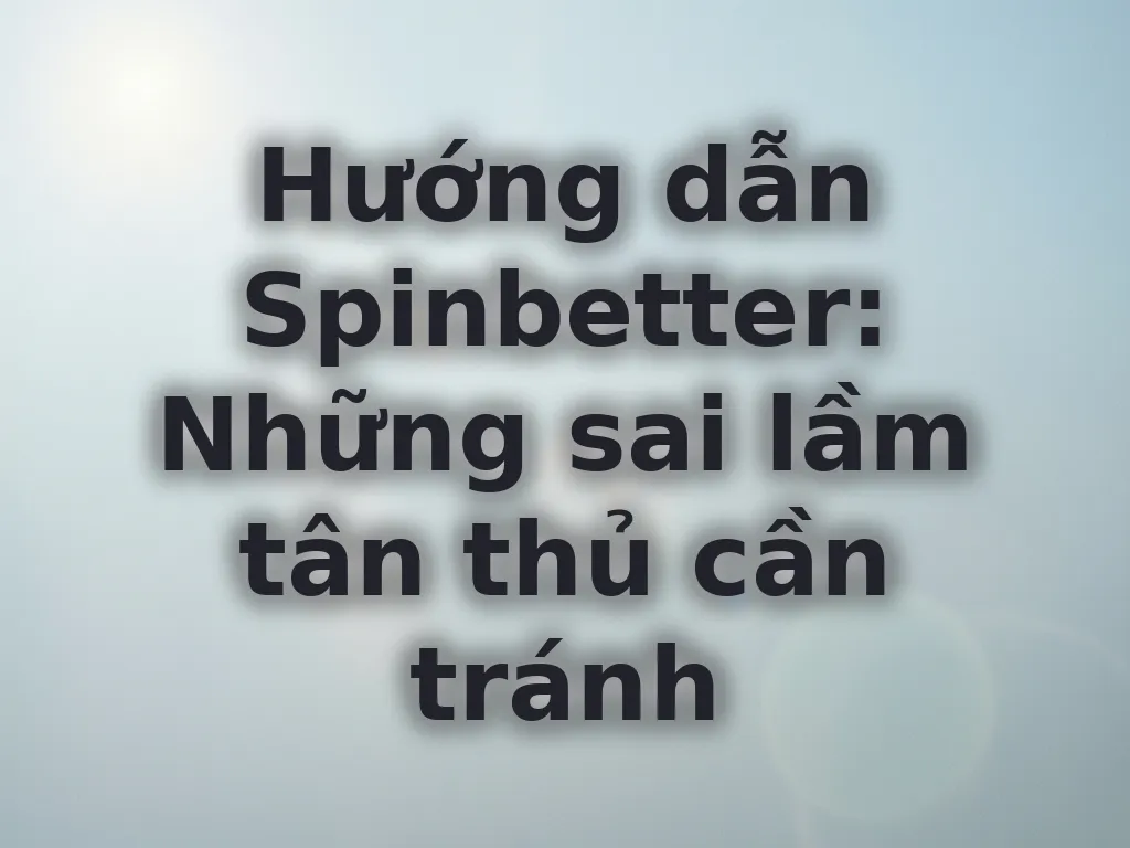 Sai lầm tân thủ cần tránh